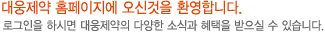 대웅제약 홈페이지에 오신것을 환영합니다. 로그인을 하시면 대웅제약의 다양한 소식과 혜택을 받으실 수 있습니다.