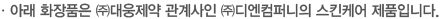 아래 화장품은 (주)대웅제약 관계사인 (주)디엔컴퍼니의 스킨케어 제품입니다.
