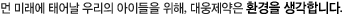 먼 미래에 태어날 우리의 아이들을 위해, 대웅제약은 환경을 생각합니다.